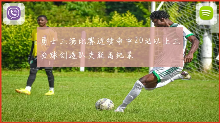 勇士三场比赛连续命中20记以上三分球创造队史新高纪录